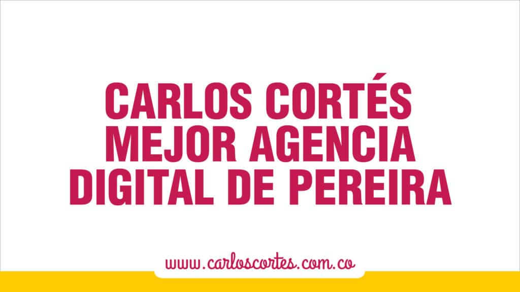 Carlos Cortés Agencia la mejor agencia digital de Pereira